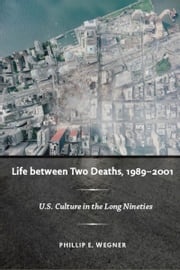 Life between Two Deaths, 1989-2001 Philip E. Wegner