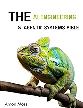 The AI Engineering & Agentic Systems Bible: The Complete 2025 Guide to Foundation Models, Autonomous