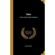[English - 100% Original] - Elgin : And a Guide to Elgin Cathedral by John Shanks (hardcover)