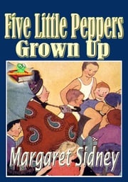 Five Little Peppers Grown Up: Popular Children Novel Margaret Sidney