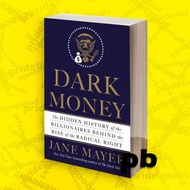 Dark Money The Hidden History of the Billionaires Behind the Rise of the Radical Right