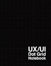 UX/UI Dot Grid Notebook: Versatile UX/UI Design Notebook for Mobile, Tablet, and Desktop - Sketchpad - User Interface - Experience App Development - ... App MockUps - 8.5 x 11 Inches With 120 Pages