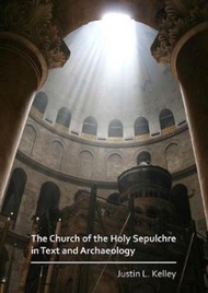 The Church of the Holy Sepulchre in Text and Archaeology by Justin L. Kelley (UK edition, paperback)