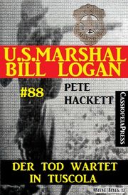 U.S. Marshal Bill Logan, Band 88: Der Tod wartet in Tuscola Pete Hackett