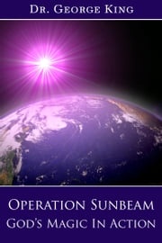 Operation Sunbeam - God's Magic in Action George King