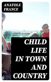 Child Life in Town and Country Anatole France