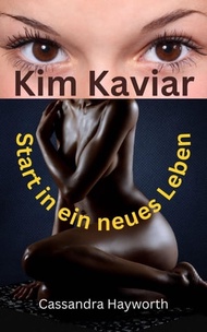 Kim Kaviar Start in ein neues Leben【電子書籍】[ Cassandra Hayworth ]