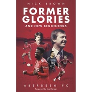 [100% Original Books] - Former Glories and New Beginnings - Aberdeen FC, 2022- by Nick Brown (UK edi
