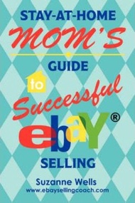 Stay-At-Home Mom's Guide to Successful Ebay Selling by Suzanne Wells (US edition, paperback)