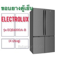 ขอบยางตู้เย็น ELECTROLUX รุ่น รุ่น EQE6000A-B (4 ประตู)