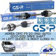 HONDA CIVIC FD 2.0 SNA AUTO (2005-2012) GSP DRIVE SHAFT (LEFT & RIGHT)