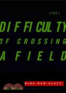 The Difficulty of Crossing a Field ─ Nine New Plays