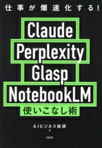 【中古】 仕事が爆速化する！　Claude　Perplexity　Glasp　NotebookLM　使いこなし術／AIビジネス総研(著者)