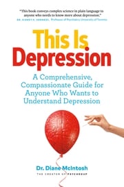 This Is Depression: A Comprehensive, Compassionate Guide for Anyone Who Wants to Understand Depression Diane McIntosh
