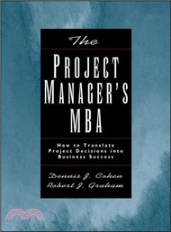 The Project Manager'S Mba: How To Translate Project Decisions Into Business Success