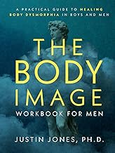 The Body Image Workbook for Men: A Practical Guide to Healing Body Dysmorphia in Boys and Men