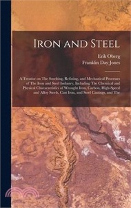 271089.Iron and Steel; a Treatise on The Smelting, Refining, and Mechanical Processes of The Iron and Steel Industry, Including The Chemical and Physical Cha
