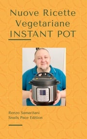 Nuove Ricette Vegetariane: Instant Pot 1 Renzo Samaritani Deliso