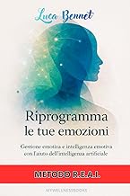 Riprogramma le tue emozioni: Gestione emotiva e intelligenza emotiva con l’aiuto dell’intelligenza a