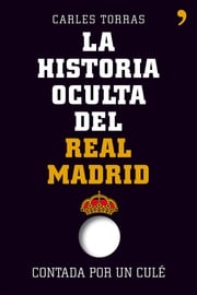 La historia oculta del Real Madrid contada por un culé Carles Torras Dalmau