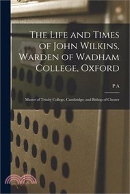 165483.The Life and Times of John Wilkins, Warden of Wadham College, Oxford; Master of Trinity College, Cambridge; and Bishop of Chester