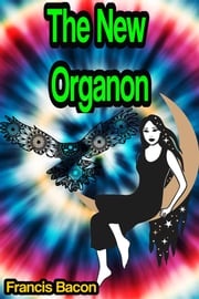 The New Organon, or true directions concerning the interpretation of nature Francis Bacon