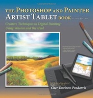 The Photoshop and Painter Artist Tablet Book: Creative Techniques in Digital Painting Using Wacom and the iPad, 2/e (Paperback)