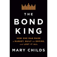 The Bond King How One Man Made a Market, Built an Empire, and Lost It All (Mary Childs) Book