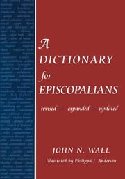 A Dictionary for Episcopalians John N. Wall
