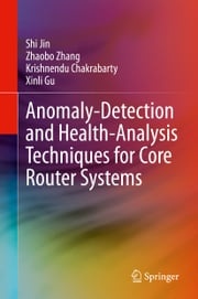 Anomaly-Detection and Health-Analysis Techniques for Core Router Systems Shi Jin