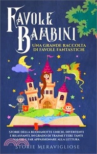 Favole per Bambini: Una grande raccolta di favole fantastiche. Storie della buonanotte uniche, divertenti e rilassanti, in grado di trasme