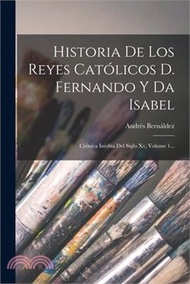Historia De Los Reyes Católicos D. Fernando Y Da Isabel: Crónica Inédita Del Siglo Xv, Volume 1...