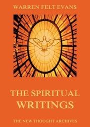 The Spiritual Writings of Warren Felt Evans Warren Felt Evans