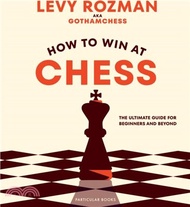 How to Win At Chess：The Ultimate Guide for Beginners and Beyond