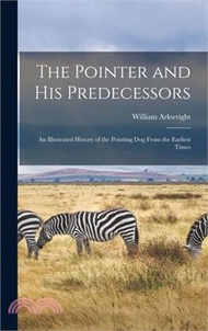 The Pointer and His Predecessors: An Illustrated History of the Pointing Dog From the Earliest Times