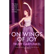 On Wings of Joy - The Story of Ballet from the 16th Century to Today by Trudy Garfunkel (US edition,