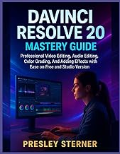 DAVINCI RESOLVE 20 MASTERY GUIDE: Professional Video Editing, Audio Editing, Color Grading, and Addi