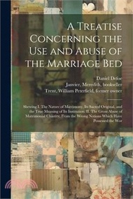 126710.A Treatise Concerning the use and Abuse of the Marriage Bed: Shewing I. The Nature of Matrimony, its Sacred Original, and the True Meaning of its Inst