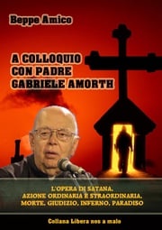 A colloquio con Padre Gabriele Amorth - L’opera di Satana, la sua azione ordinaria e straordinaria. Beppe Amico