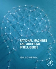 Rational Machines and Artificial Intelligence Tshilidzi Marwala, Ph.D.