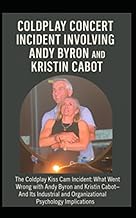 COLDPLAY CONCERT INCIDENT INVOLVING ANDY BYRON and KRISTIN CABOT: The Coldplay Kiss Cam incident: Wh