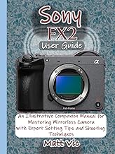 Sony FX2 User Guide: An Illustrative Companion Manual for Mastering Mirrorless Camera with Expert Se