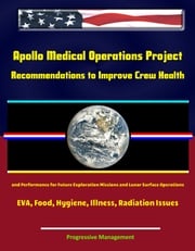 Apollo Medical Operations Project: Recommendations to Improve Crew Health and Performance for Future Exploration Missions and Lunar Surface Operations - EVA, Food, Hygiene, Illness, Radiation Issues Progressive Management