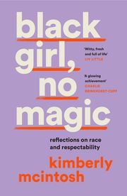black girl, no magic: reflections on race and respectability Kimberly McIntosh