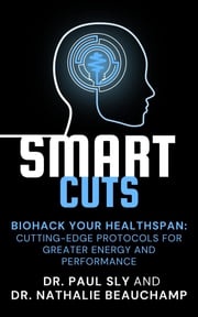 SmartCuts: Biohack Your Healthspan Dr. Paul Sly