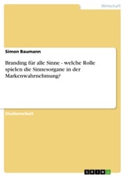 Branding für alle Sinne - welche Rolle spielen die Sinnesorgane in der Markenwahrnehmung? Simon Baumann