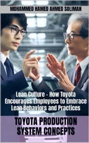 Lean Culture - How Toyota Encourages Employees to Embrace Lean Behaviors and Practices Mohammed Hamed Ahmed Soliman