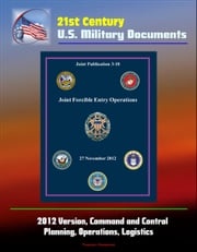 21st Century U.S. Military Documents: Joint Forcible Entry Operations (Joint Publication 3-18) - 2012 Version, Command and Control, Planning, Operations, Logistics Progressive Management