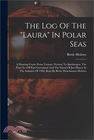 The Log Of The laura In Polar Seas; A Hunting Cruise From Tromsö, Norway To Spitsbergen, The Polar Ice Off East Greenland And The Island Of Jan Mayen