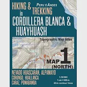Hiking &amp; Trekking in Cordillera Blanca &amp; Huayhuash Map 1 (North) Nevado Huascaran, Alpamayo, Corongo, Huallanca, Caraz, Pomabamba Topographic Map Atla